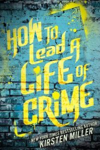 book cover for how to lead a life of crime by Kirsten Miller